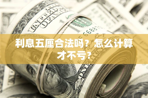 武汉利息五厘合法吗?怎么计算才不亏? 武汉利息五厘合法吗?怎么计算才不亏?