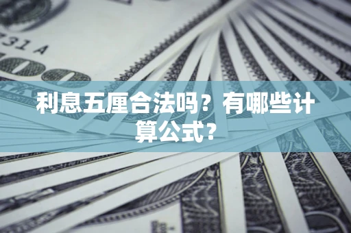 武汉利息五厘合法吗?有哪些计算公式? 武汉利息五厘合法吗?有哪些计算公式?