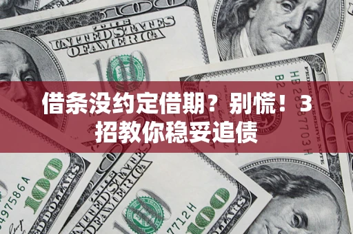 武汉借条没约定借期?别慌!3招教你稳妥追债 武汉借条没约定借期?别慌!3招教你稳妥追债