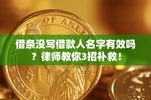 武汉借条没写借款人名字有效吗?律师教你3招补救! 武汉借条没写借款人名字有效吗?律师教你3招补救!