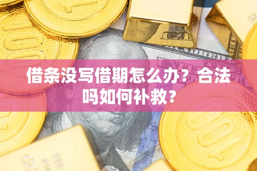 武汉借条没写借期怎么办？合法吗如何补救？