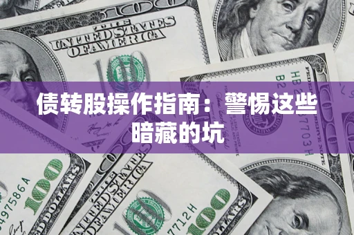 武汉债转股操作指南:警惕这些暗藏的坑 武汉债转股操作指南:警惕这些暗藏的坑
