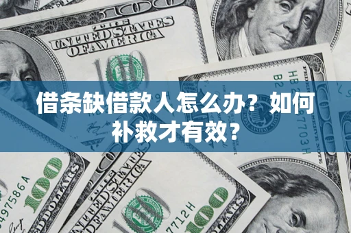 武汉借条缺借款人怎么办?如何补救才有效? 武汉借条缺借款人怎么办?如何补救才有效?