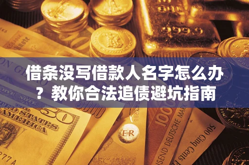 武汉借条没写借款人名字怎么办？教你合法追债避坑指南