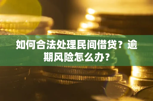 武汉如何合法处理民间借贷?逾期风险怎么办? 武汉如何合法处理民间借贷?逾期风险怎么办?