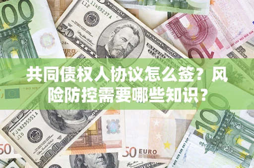 武汉共同债权人协议怎么签？风险防控需要哪些知识？