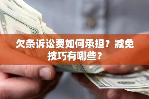 武汉欠条诉讼费如何承担?减免技巧有哪些? 武汉欠条诉讼费如何承担?减免技巧有哪些?
