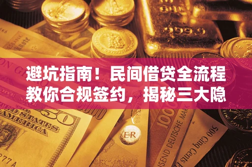 武汉避坑指南!民间借贷全流程教你合规签约,揭秘三大隐形陷阱 武汉避坑指南!民间借贷全流程教你合规签约,揭秘三大隐形陷阱