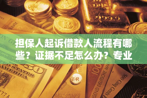 武汉担保人起诉借款人流程有哪些?证据不足怎么办?专业律师解答 武汉担保人起诉借款人流程有哪些?证据不足怎么办?专业律师解答