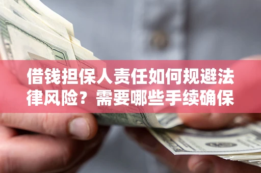 武汉借钱担保人责任如何规避法律风险?需要哪些手续确保安全? 武汉借钱担保人责任如何规避法律风险?需要哪些手续确保安全?